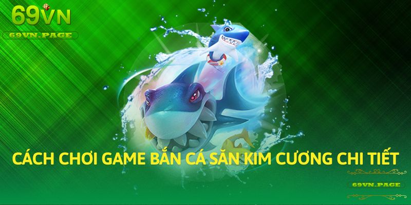 Cách chơi game bắn cá săn kim cương chi tiết