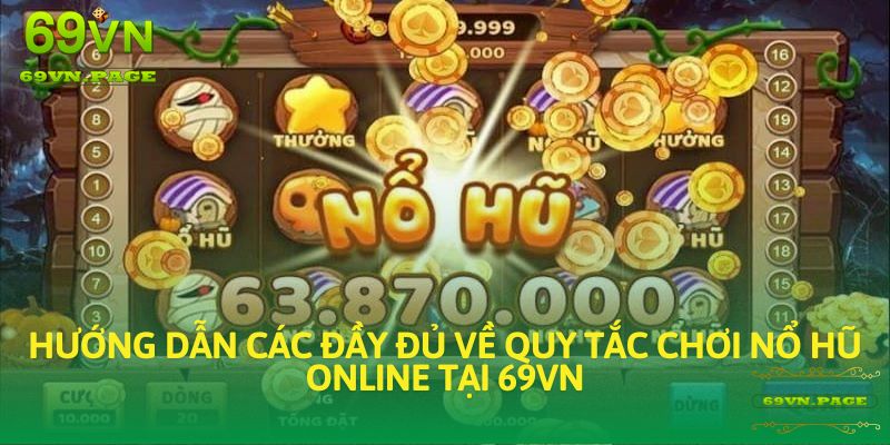 Hướng dẫn các đầy đủ về quy tắc chơi Nổ Hũ online tại 69VN