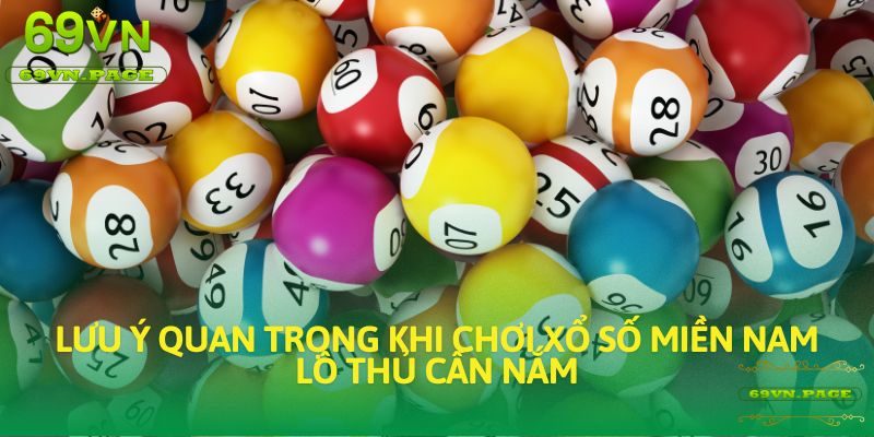 Lưu ý quan trọng khi chơi xổ số miền Nam lô thủ cần nắm