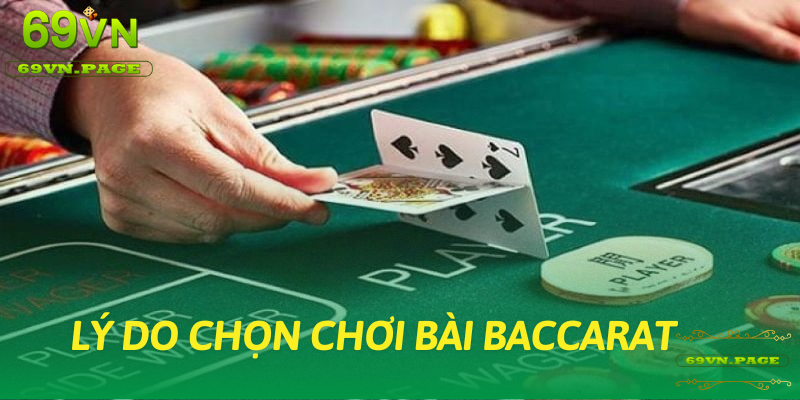 Lý do bet thủ lựa chọn chơi Baccarat tại 69VN 