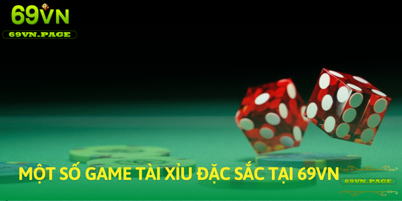 Một số tựa game Tài Xỉu đặc sắc tại nhà cái 69VN