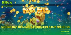 Những đặc điểm nổi bật khi chơi game nổ hũ 3D