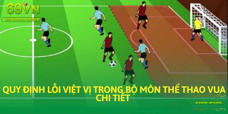 Quy định lỗi việt vị trong bộ môn thể thao vua chi tiết 